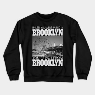 Unless You Were Raised In BROOKLYN You're Not From BROOKLYN Crewneck Sweatshirt